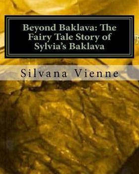Beyond Baklava: The Fairy Tale Story of Sylvia's Baklava: The Complete Movie Script, Available Now for the First Time!!