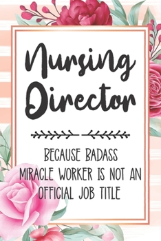 Paperback Nursing Director: Because Badass Miracle Worker Is Not An Official Job Title Blank Lined Notebook Cute Journals for Nursing Director Gif Book