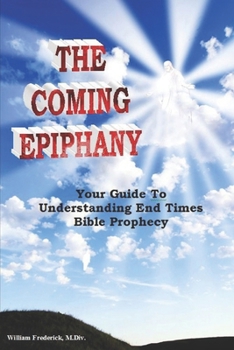 Paperback The Coming Epiphany: Your Guide To Understanding End Times Bible Prophecy Book