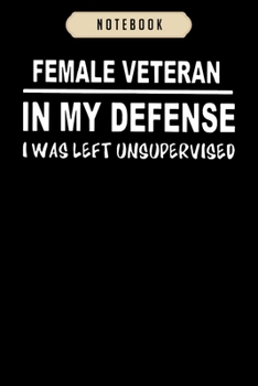 Notebook: Female veteran in my defens i was left unsupervise Notebook|6x9(100 pages)Blank Lined Paperback Journal For Student, kids, women, girls, boys, men, birthday gifts|Veteran day gifts notebook