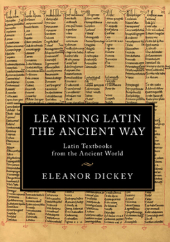 Learning Latin the Ancient Way: Latin Textbooks from the Ancient World - Book  of the Cambridge Classical Texts and Commentaries