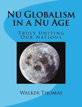 Paperback Nu Globalism in a Nu Age: Truly Uniting Our Nations Book