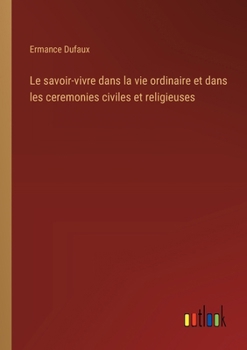 Paperback Le savoir-vivre dans la vie ordinaire et dans les ceremonies civiles et religieuses [French] Book