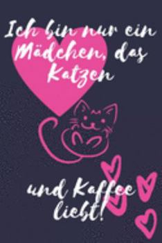Ich bin nur ein Mädchen, das Katzen und Kaffee liebt!: Katzen Geschenk für Frauen Liniertes Notizbuch oder Journal zum selber ausfüllen (German Edition)