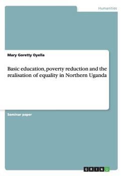 Paperback Basic education, poverty reduction and the realisation of equality in Northern Uganda Book