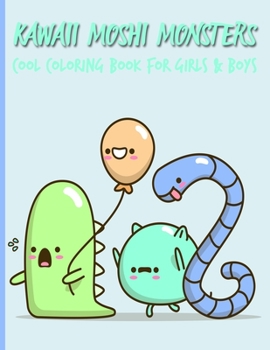 Kawaii Moshi Monsters Cool Coloring Book For Girls & Boys: Fun, Easy and Relaxing Pages - Relaxation and De-Stress; Relief Activity Sheets; Images To Inspire Creativity & Reduce Stress; Color Therapy