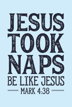 Paperback Jesus Took Naps Be Like Jesus Mark 4: 38: Christian Lined Notebook, Journal, Organizer, Diary, Composition Notebook, Gifts for Christians Book