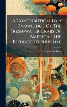 Hardcover A Contribution To A Knowledge Of The Fresh-water Crabs Of America.- The Pseudothelphusinae [Afrikaans] Book