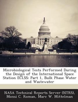 Paperback Microbiological Tests Performed During the Design of the International Space Station Eclss: Part 1, Bulk Phase Water and Wastewater Book