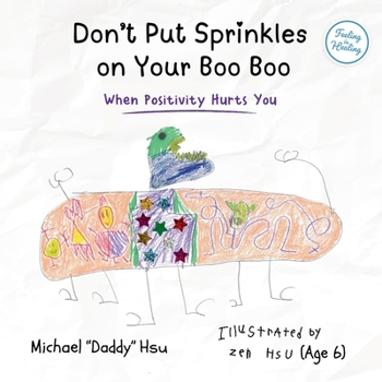 Don't Put Sprinkles on Your Boo Boo: When Positivity Hurts You (Feeling is Healing)