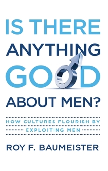 Hardcover Is There Anything Good about Men?: How Cultures Flourish by Exploiting Men Book