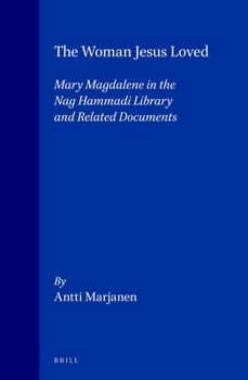 The Woman Jesus Loved: Mary Magdalene in the Nag Hammadi Library and Related Documents (Nag Hammadi and Manichaean Studies, 40) - Book  of the Nag Hammadi and Manichaean Studies