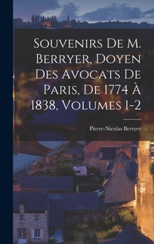 Souvenirs De M. Berryer, Doyen Des Avocats De Paris, De 1774 À 1838, Volumes 1-2
