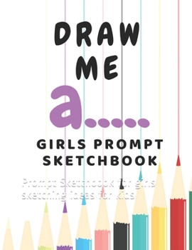 Paperback Draw me a: Prompt Sketchbook for girls sketching ideas for kids Book