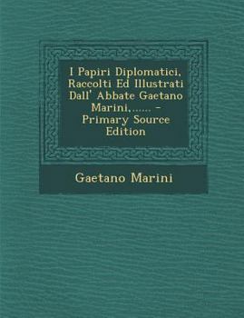 Paperback I Papiri Diplomatici, Raccolti Ed Illustrati Dall' Abbate Gaetano Marini, ...... [Italian] Book