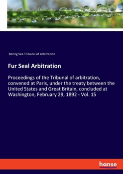 Paperback Fur Seal Arbitration: Proceedings of the Tribunal of arbitration, convened at Paris, under the treaty between the United States and Great Br Book