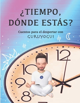 Paperback ¿tiempo, dónde estás?: Cuentos para el despertar con Guruyogui [Spanish] Book