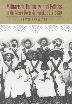 Hardcover Militarism, Ethnicity, and Politics in the Sierra Norte de Puebla, 1917-1930 Book