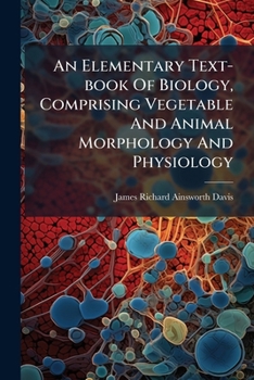 Paperback An Elementary Text-book Of Biology, Comprising Vegetable And Animal Morphology And Physiology: Animal Morphology And Physiology Book