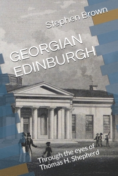 Paperback Georgian Edinburgh: Through the eyes of Thomas H. Shepherd Book
