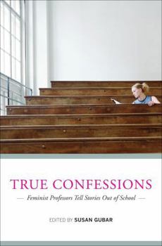 Hardcover True Confessions: Feminist Professors Tell Stories Out of School Book