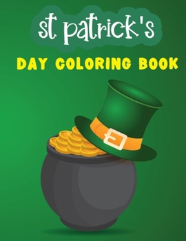 Paperback St Patrick's Day Coloring Book: St Patrick's Day Gift Ideas for Girls and Boys Who Loves St Patricks Day With Leprechauns, Shamrocks, Lucky Clovers, P Book