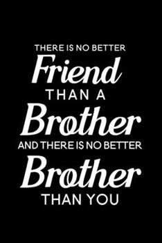 Paperback There is No Better Friend Than a Brother and There is No Better Brother Than You: Blank Lined Journal Notebook, 6" x 9", Brother journal, Brother note Book