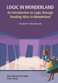 Paperback Logic in Wonderland: An Introduction to Logic Through Reading Alice's Adventures in Wonderland - Student's Workbook Book