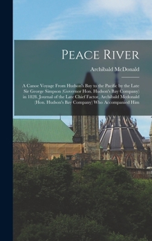 Hardcover Peace River: A Canoe Voyage From Hudson's Bay to the Pacific by the Late Sir George Simpson (Governor Hon. Hudson's Bay Company) in Book