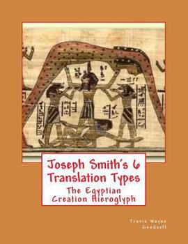 Joseph Smith's 6 Translation Types: The Egyptian Creation Hieroglyph