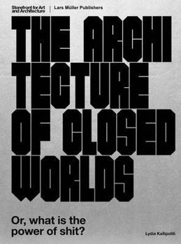Paperback The Architecture of Closed Worlds: Or, What Is the Power of Shit? Book