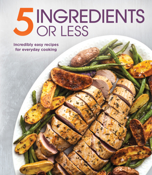 Hardcover 5 Ingredients or Less: Incredibly Easy Recipes for Everyday Cooking Book