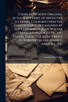 Charles Dickens' original autograph copy of his letter to Henry Colburn upon the controversy occasioned by the contribution of Walter Savage Landor to ... to Forster on the subject, April 1st, 1841