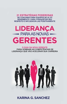 Paperback Liderança Para As Novas Gerentes: 21 Estratégias Poderosas Para Treinar Equipes De Alta Performance, Ganhando Respeito E Influência [Portuguese] Book
