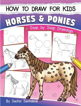 Paperback How to Draw for Kids (Horses & Ponies): An Easy STEP-BY-STEP Guide to Drawing different breeds of Horses and Ponies like Appaloosa, Arabian, Dales Pon Book