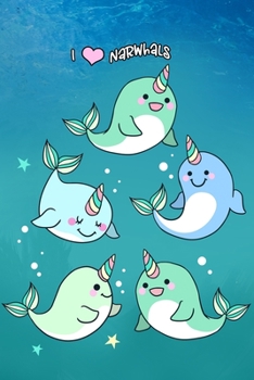 I Love Narwhals: Cute Narwhal Kawaii Notebook - Perfect Journaling Blank Lined Journal with Adorbale Ocean Creatures