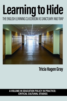 Learning to Hide: The English Learning Classroom as Sanctuary and Trap (Education Policy in Practice: Critical Cultural Studies)
