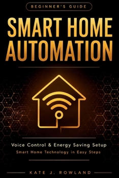 Paperback Smart Home Automation Beginner's Guide: Voice Control & Energy Saving Setup Book