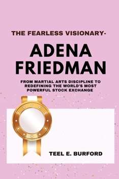 Paperback The Fearless Visionary- Adena Friedman: From Martial Arts Discipline to Redefining the World's Most Powerful Stock Exchange Book