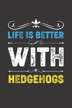 Life Is Better With Hedgehogs: Funny Hedgehogs Lovers Gifts Lined Journal Notebook 6x9 120 Pages