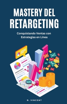 Paperback Mastery del Retargeting: Conquistando Ventas con Estrategias en Línea [Spanish] Book