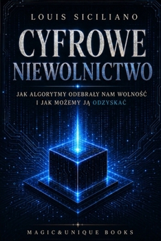 CYFROWE NIEWOLNICTWO: JAK ALGORYTMY ODEBRALY NAM WOLNOSC I JAK MOZEMY JA ODZYSKAC (Polish Edition)