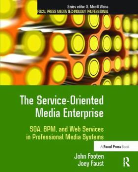 Hardcover The Service-Oriented Media Enterprise: Soa, Bpm, and Web Services in Professional Media Systems Book