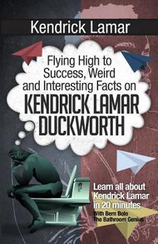 Paperback Kendrick Lamar: Flying High to Success, Weird and Interesting Facts on KENDRICK LAMAR DUCKWORTH! Book