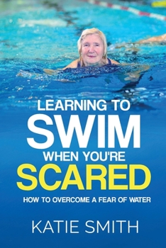 Paperback Learning To Swim When You're Scared: How To Overcome A Fear Of Water Book