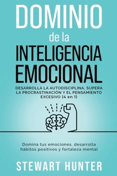 Paperback Dominio de la Inteligencia Emocional: Desarrolla la Autodisciplina, Supera la Procrastinación y el Pensamiento Excesivo: Domina tus emociones, desarro [Spanish] Book