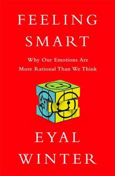 Hardcover Feeling Smart: Why Our Emotions Are More Rational Than We Think Book