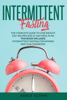 Paperback Intermittent Fasting: The Complete Guide to Lose Weight: 120+ Recipes and 21-Day Meal Plan. This book includes: Intermittent Fasting for Wom Book