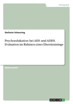 Paperback Psychoedukation bei AHS und ADHS. Evaluation im Rahmen eines Elterntrainings [German] Book