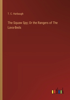 Paperback The Squaw Spy; Or the Rangers of The Lava-Beds Book